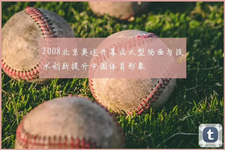 2008北京奥运开幕式大型场面与技术创新提升中国体育形象