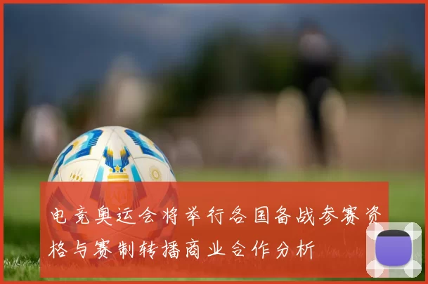 电竞奥运会将举行各国备战参赛资格与赛制转播商业合作分析