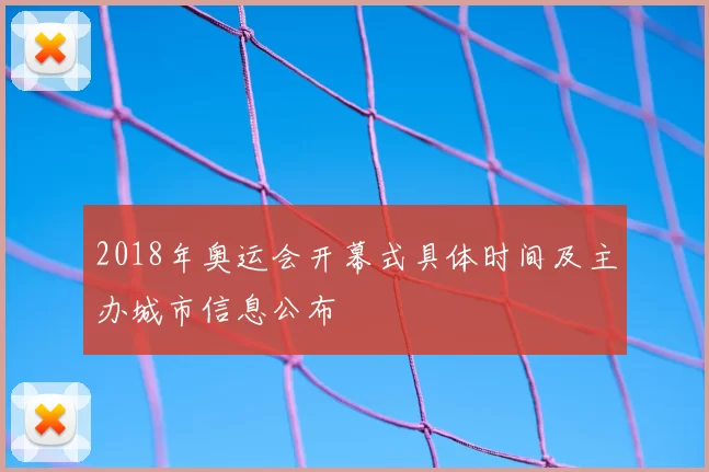 2018年奥运会开幕式具体时间及主办城市信息公布