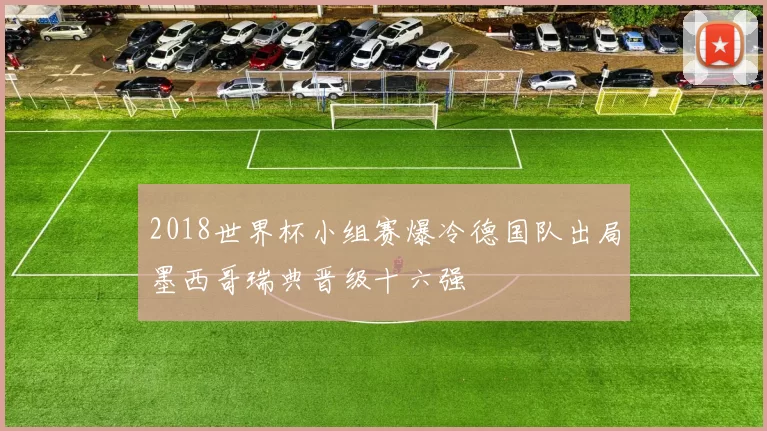 2018世界杯小组赛爆冷德国队出局墨西哥瑞典晋级十六强