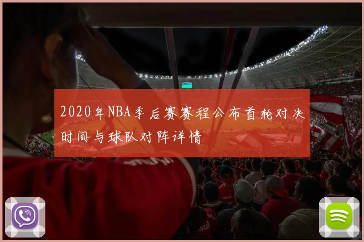 2020年NBA季后赛赛程公布首轮对决时间与球队对阵详情