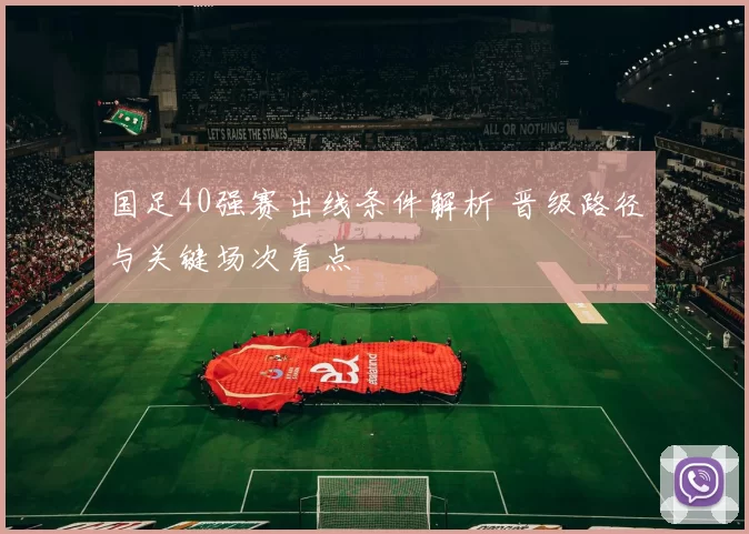 国足40强赛出线条件解析 晋级路径与关键场次看点