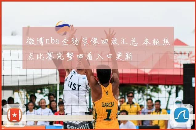 微博nba全场录像回放汇总 本轮焦点比赛完整回看入口更新