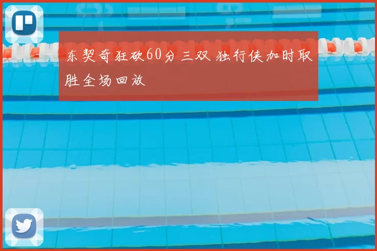 东契奇狂砍60分三双 独行侠加时取胜全场回放
