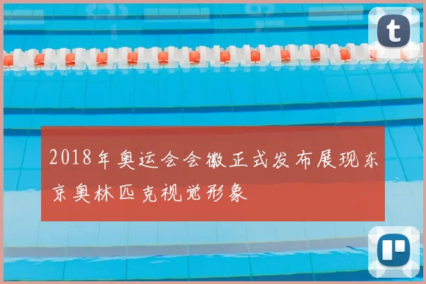 2018年奥运会会徽正式发布展现东京奥林匹克视觉形象