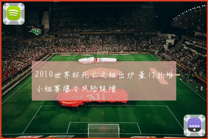 2010世界杯死亡之组出炉 豪门扎堆小组赛爆冷风险陡增