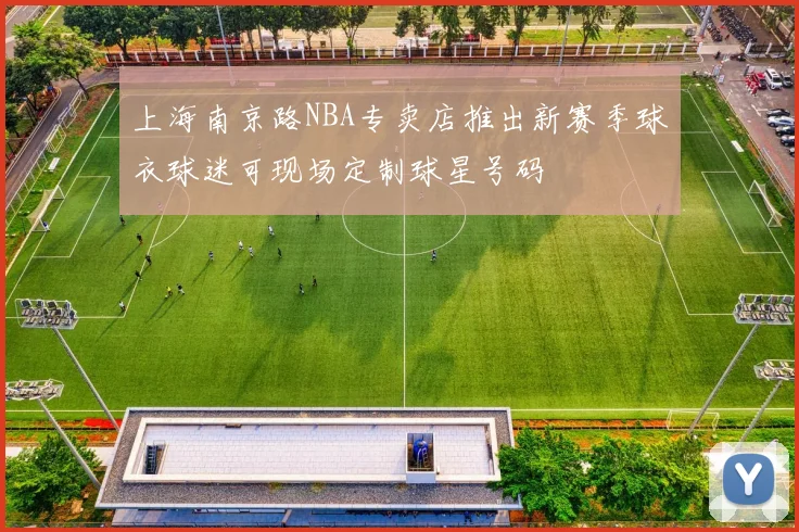 上海南京路NBA专卖店推出新赛季球衣球迷可现场定制球星号码
