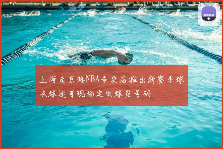 上海南京路NBA专卖店推出新赛季球衣球迷可现场定制球星号码