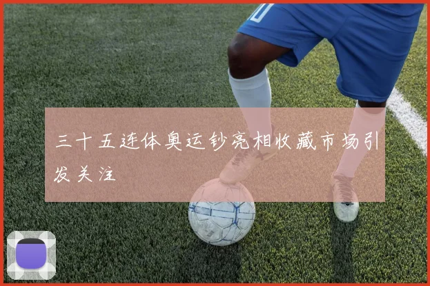 三十五连体奥运钞亮相收藏市场引发关注